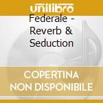 Federale - Reverb & Seduction cd