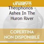 Theophonos - Ashes In The Huron River cd musicale