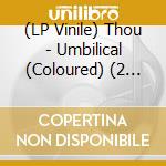 (LP Vinile) Thou - Umbilical (Coloured) (2 Lp) lp vinile