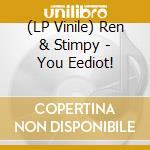 (LP Vinile) Ren & Stimpy - You Eediot! vinile