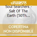 Soul Searchers - Salt Of The Earth (50Th Anniversary Edition) cd musicale