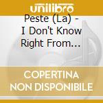 Peste (La) - I Don't Know Right From Wrong. Lost La Peste. 1976 - 1979 Vol. 1 cd