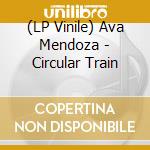 (LP Vinile) Ava Mendoza - Circular Train vinile