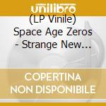 (LP Vinile) Space Age Zeros - Strange New World vinile