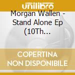 Morgan Wallen - Stand Alone Ep (10Th Anniversary Deluxe Edition) cd