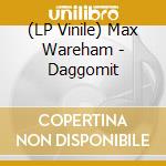 (LP Vinile) Max Wareham - Daggomit vinile