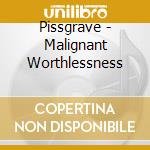 Pissgrave - Malignant Worthlessness cd