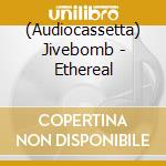 (Audiocassetta) Jivebomb - Ethereal cd
