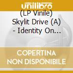 (LP Vinile) Skylit Drive (A) - Identity On Fire vinile