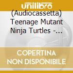 (Audiocassetta) Teenage Mutant Ninja Turtles - Let's Kick Shell cd