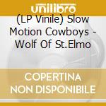 (LP Vinile) Slow Motion Cowboys - Wolf Of St.Elmo vinile
