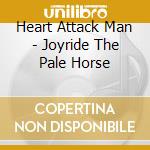 Heart Attack Man - Joyride The Pale Horse cd