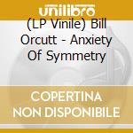(LP Vinile) Bill Orcutt - Anxiety Of Symmetry vinile