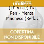(LP Vinile) Pig Pen - Mental Madness (Red Ripple Vinyl) (Indie Exclusive) vinile
