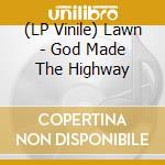 (LP Vinile) Lawn - God Made The Highway vinile