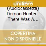 (Audiocassetta) Demon Hunter - There Was A Light Here cd