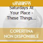 Saturdays At Your Place - These Things Happen cd