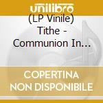 (LP Vinile) Tithe - Communion In Anguish vinile