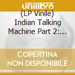 (LP Vinile) Indian Talking Machine Part 2: Instrumental / Various (2 Lp) vinile