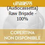 (Audiocassetta) Raw Brigade - 100% cd