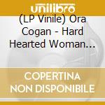 (LP Vinile) Ora Cogan - Hard Hearted Woman (Cloudy Clear Vinyl) vinile