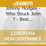 Johnny Hodges - Who Struck John ? - Best Of The Duke'S Men Vol.2 cd musicale di Johnny Hodges