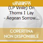 (LP Vinile) On Thorns I Lay - Aegean Sorrow (2Lp) vinile