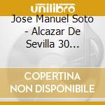 Jose Manuel Soto - Alcazar De Sevilla 30 Aniversario (Cd+Dvd) cd musicale
