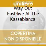 Way Out East:live At The Kassablanca cd