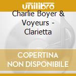 Charlie Boyer & Voyeurs - Clarietta cd musicale di Charlie Boyer & Voyeurs