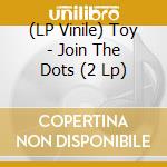 (LP Vinile) Toy - Join The Dots (2 Lp) vinile