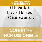 (LP Vinile) I Break Horses - Chiaroscuro (Vinyl) lp vinile di I Break Horses