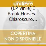 (LP Vinile) I Break Horses - Chiaroscuro (Vinyl) vinile