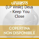(LP Vinile) Deus - Keep You Close lp vinile di Deus