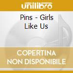 Pins - Girls Like Us cd