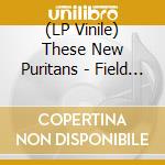 (LP Vinile) These New Puritans - Field Of Reeds (2 Lp) vinile