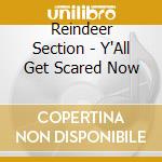 Reindeer Section - Y'All Get Scared Now cd musicale di Reindeer Section