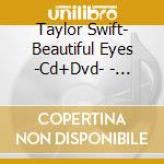 Taylor Swift- Beautiful Eyes -Cd+Dvd- - Taylor Swift- Beautiful Eyes -Cd+Dvd- cd