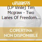 (LP Vinile) Tim Mcgraw - Two Lanes Of Freedom (2 Lp) lp vinile di Tim Mcgraw