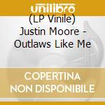 (LP Vinile) Justin Moore - Outlaws Like Me vinile