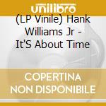 (LP Vinile) Hank Williams Jr - It'S About Time vinile