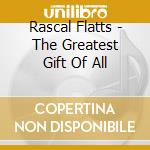 Rascal Flatts - The Greatest Gift Of All cd musicale di Rascal Flatts