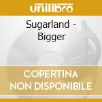 Sugarland - Bigger cd