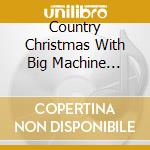 Country Christmas With Big Machine Records / Various cd musicale