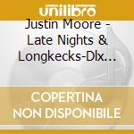 Justin Moore - Late Nights & Longkecks-Dlx Edition cd