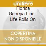 Florida Georgia Line - Life Rolls On cd musicale