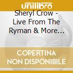 Sheryl Crow - Live From The Ryman & More (2 Cd) cd