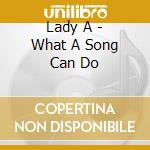 Lady A - What A Song Can Do cd musicale