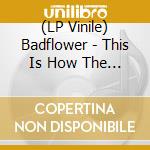 (LP Vinile) Badflower - This Is How The World Ends (2 Lp) lp vinile