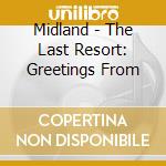 Midland - The Last Resort: Greetings From cd musicale
